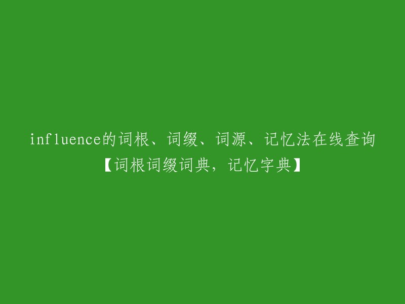 Influence的词根、词缀、词源及在线记忆法查询【词根词缀词典，记忆字典】"