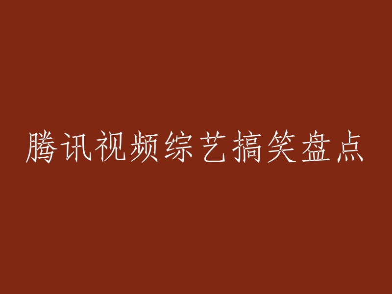 欢乐盘点：腾讯视频独家综艺搞笑节目大集合