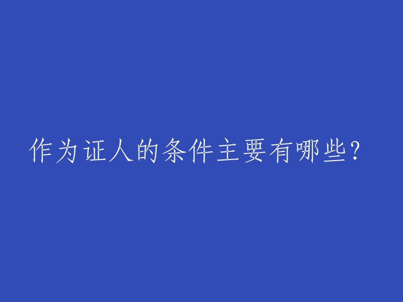 主要的证人条件包括哪些？