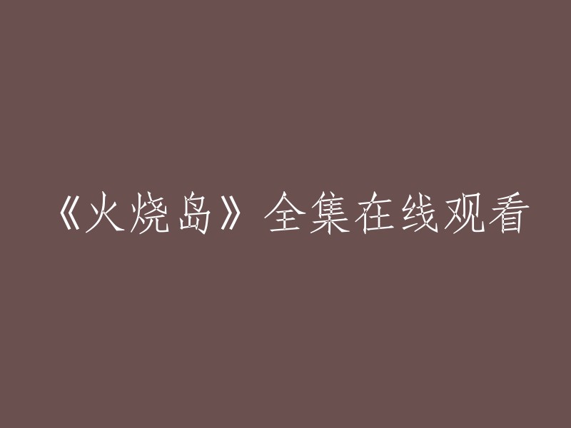 您想在线观看电影《火烧岛》。我不确定您在哪里，但是您可以在以下网站上观看： 