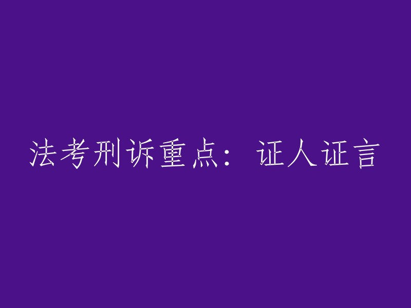 法考刑诉核心知识点：证人证言解析