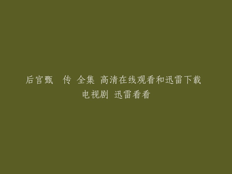 《甄嬛传》全集高清在线观看及迅雷下载 - 电视剧 - 迅雷看看