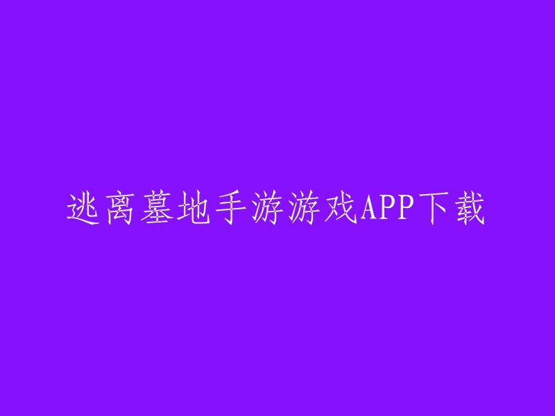 逃离墓地手游APP下载，你可以在以下网站下载：  