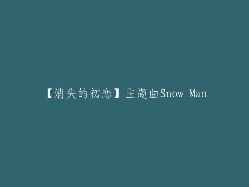 消失的初恋":主题曲《雪人》