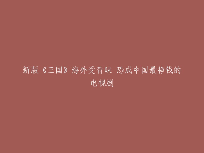 新版《三国》在海外受到青睐，可能成为中国最挣钱的电视剧之一。据报道，这部电视剧在中国播放期间创造了中国电视剧最高的收视率纪录奇迹，获得了无数国内网站和传统媒体类的大奖。与此同时，该电视剧的高品质也在国际上获得了迄今为止中国电视剧的4个最高国际金奖。