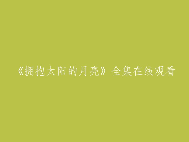 您可以在以下网站观看《拥抱太阳的月亮》全集： 。