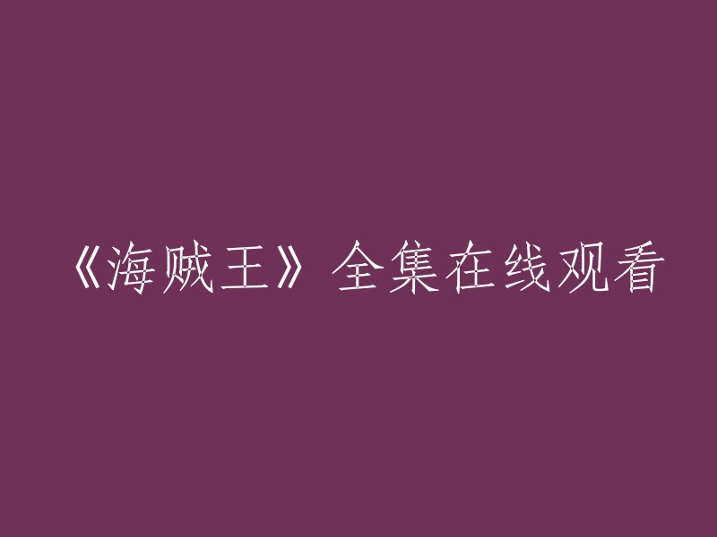 您可以在爱奇艺上观看《海贼王》全集高清视频。如果您想在线观看，请先注册一个账号并下载爱奇艺客户端。