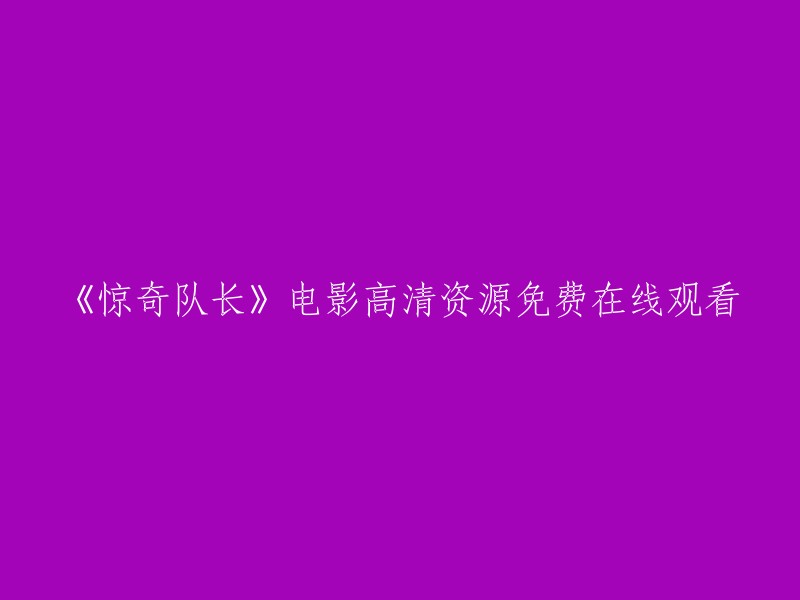 您可以在这里免费观看《惊奇队长》电影的高清资源：