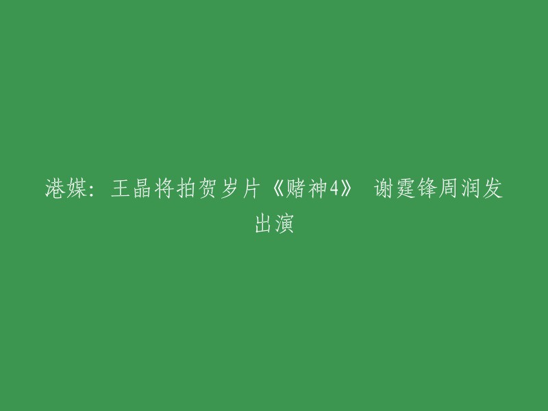 王晶将拍贺岁片《赌神4》 谢霆锋周润发出演。