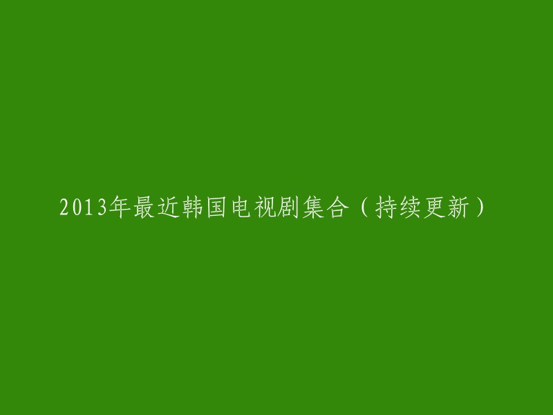 2013年韩国电视剧最新集数合集(持续更新中)"