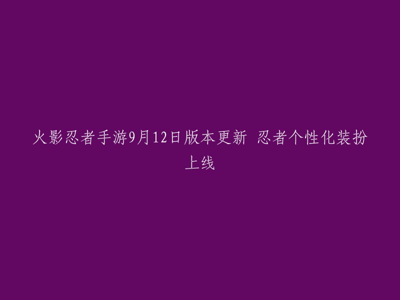 《火影忍者》手游9月12日版本更新：全新个性化忍者装扮隆重登场！