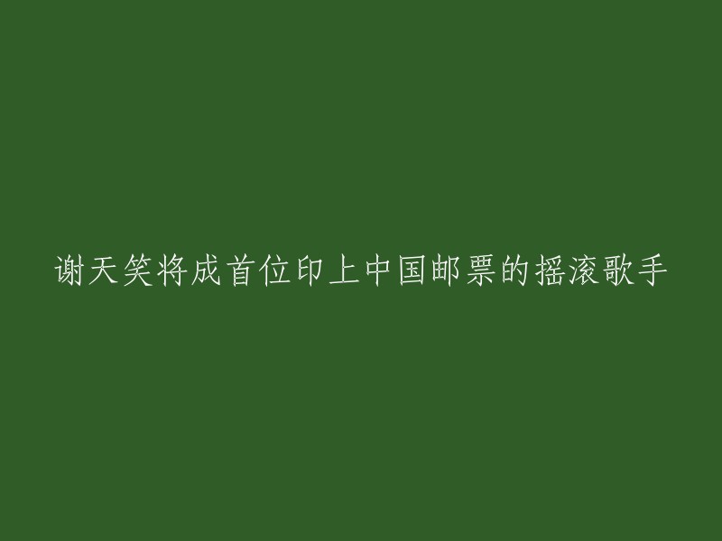 谢天笑有望成为首位登上中国邮票的摇滚歌手