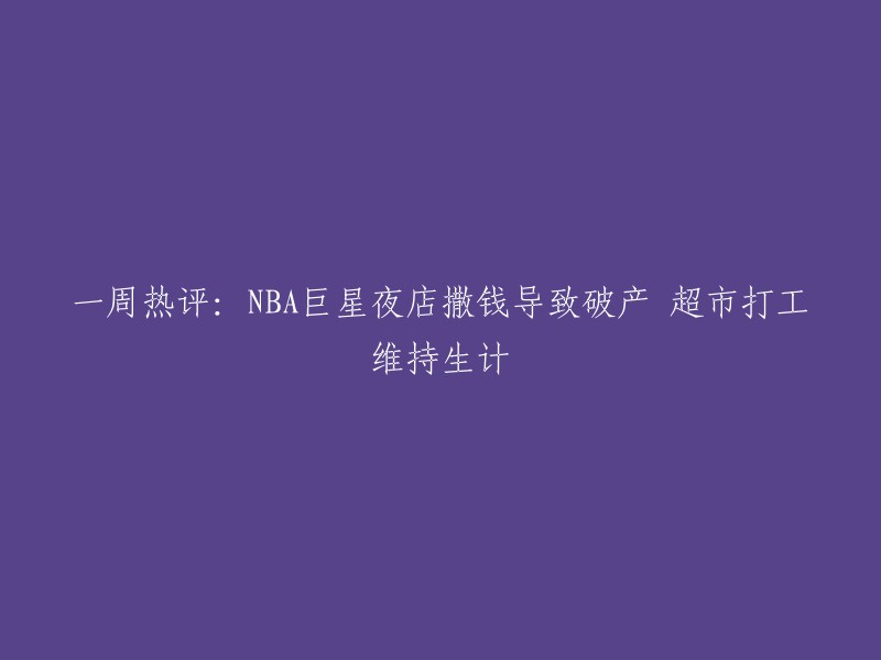 这个标题可以重写为：NBA巨星格里芬在超市打工维持生计，净资产仍有上亿美元 。