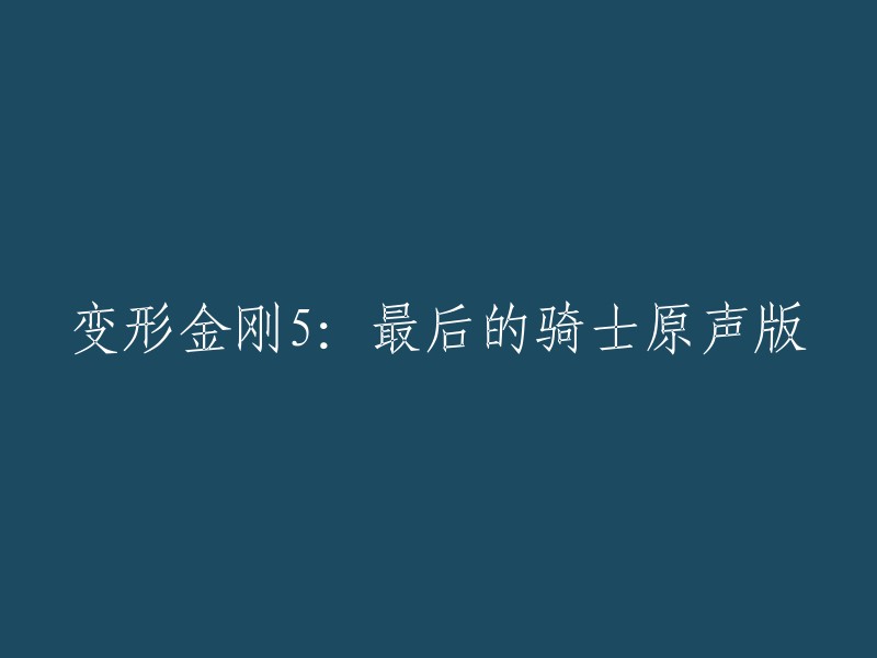 重写标题后，这个标题是“变形金刚5:最后的骑士原声版”。