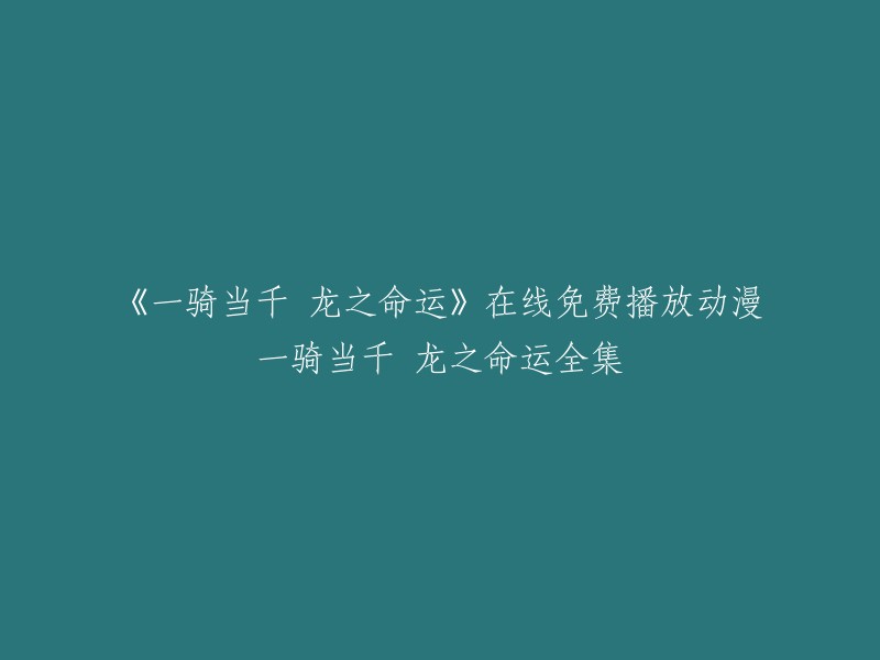 您可以在爱奇艺上免费观看《一骑当千 龙之命运》全集，无需注册。此外，您还可以在樱花动漫上观看该动漫的全集。