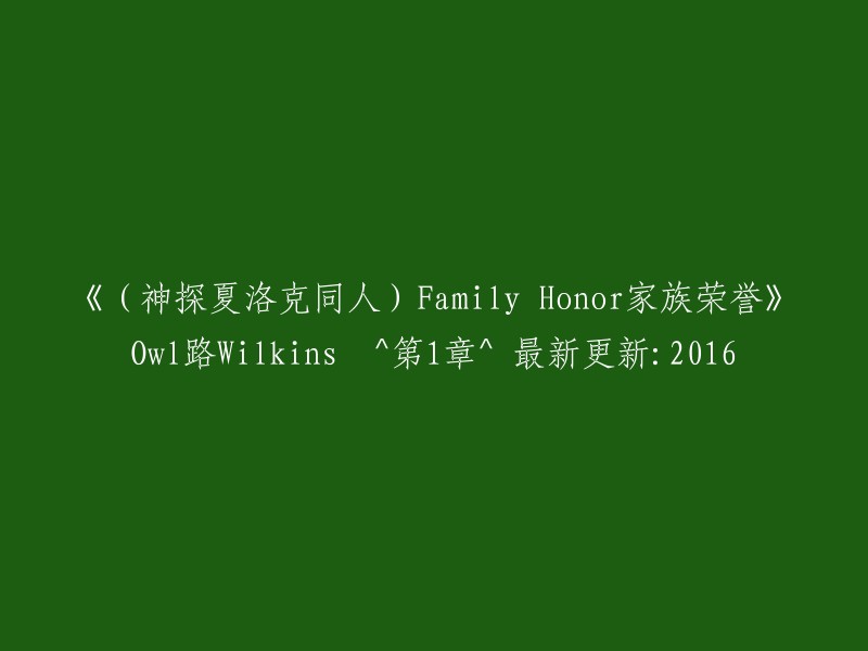 《神探夏洛克同人作品：Family Honor 家族荣誉》Owl路Wilkins的最新章节：第1章，2016年最新更新