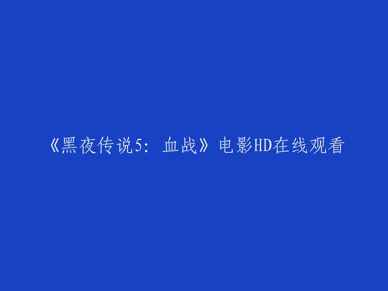 您可以在以下网站观看《黑夜传说5:血战》电影HD版:
- 爱奇艺
- 腾讯视频