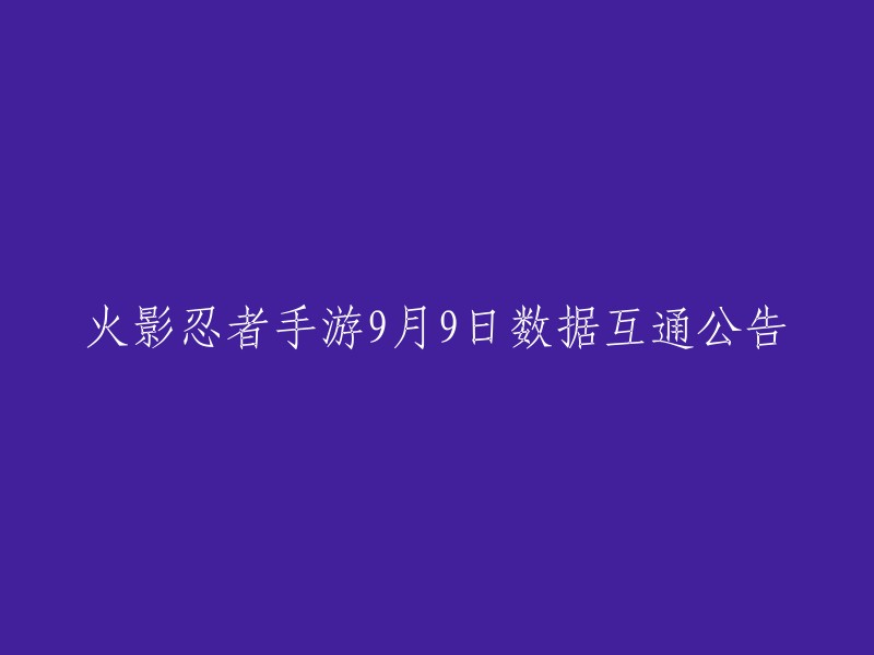 以下是重写后的标题：

「火影忍者手游」数据互通公告(9月9日)