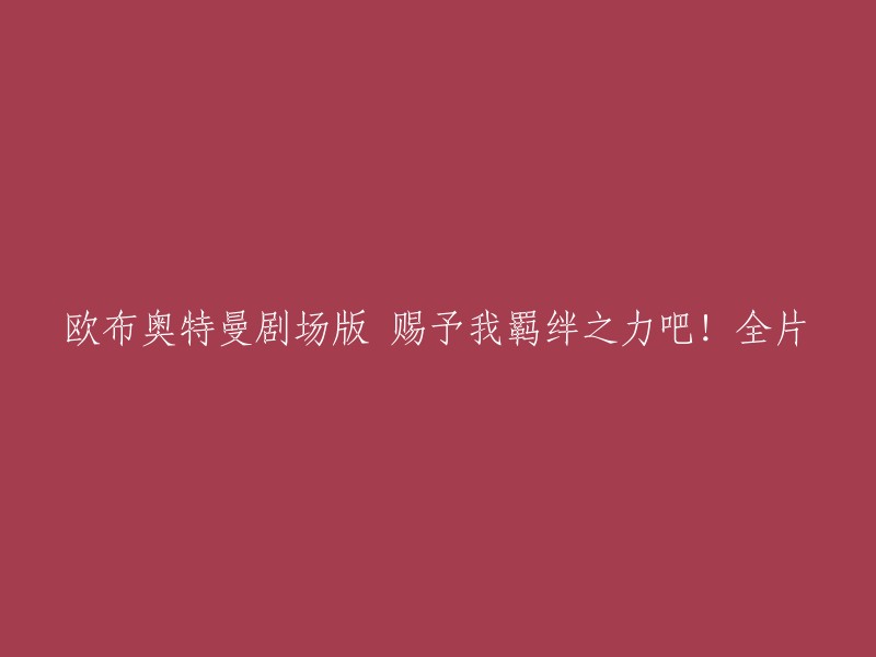 欧布奥特曼剧场版《赐予我羁绊之力吧》的中文标题是《赐予我羁绊之力吧！》。