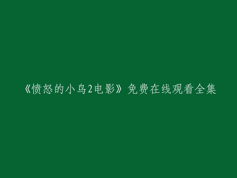 《愤怒的小鸟2》电影免费在线观看全集，你可以在西瓜视频、哔哩哔哩等网站上观看。