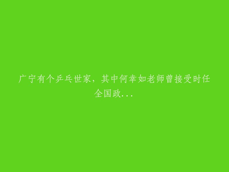 广宁乒乓世家的传人何幸如老师曾接受时任全国政要的亲自指导"