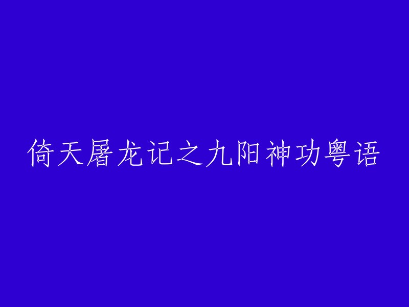 您好，如果您想将标题“倚天屠龙记之九阳神功粤语”重写，可以考虑以下几个方面：
- 简化标题：例如，“倚天屠龙记九阳神功粤语版”或“倚天屠龙记九阳神功粤语版电影”。
- 增加关键词：例如，“倚天屠龙记之九阳神功电影粤语版”。
- 突出特点：例如，“武侠经典《倚天屠龙记》粤语版之九阳神功”。