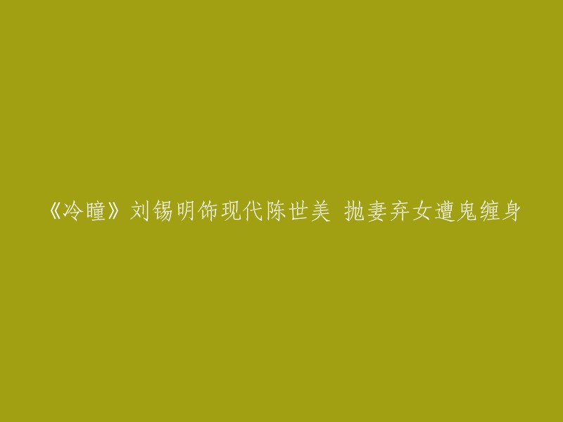 《冷瞳》刘锡明演绎现代陈世美：抛弃妻子和女儿，却遭受恶鬼缠身