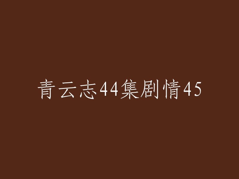 青云志第45集的剧情是：张小凡回到青云，秦无炎向碧瑶表白，金瓶儿也来到了流波山，与青龙等人汇合，她试图劝说张小凡听从鬼王劝说，皈依鬼王宗，张小凡不愿意，告诉她林惊羽被鬼王宗的人设计陷害一事，表示自己会重返青云，帮惊羽查清原委，还他清白。