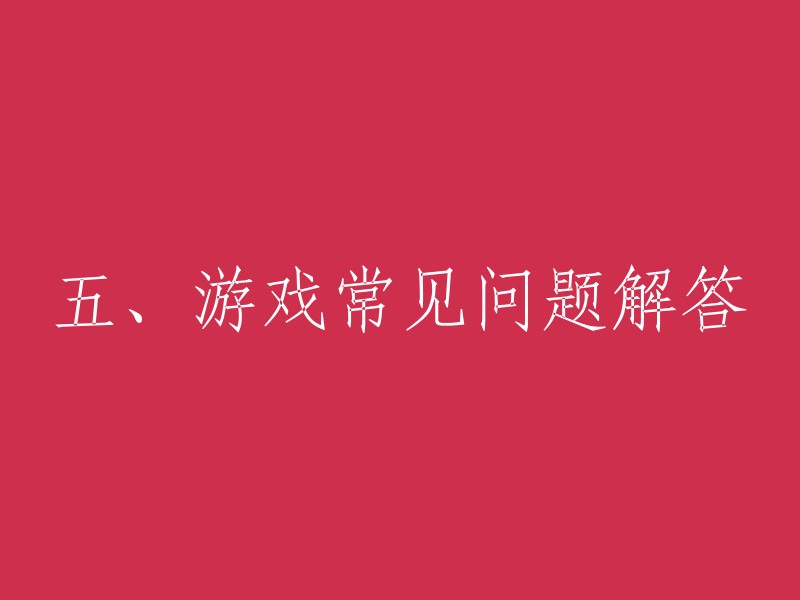 五、常见问题解答：游戏中的挑战与解决方案