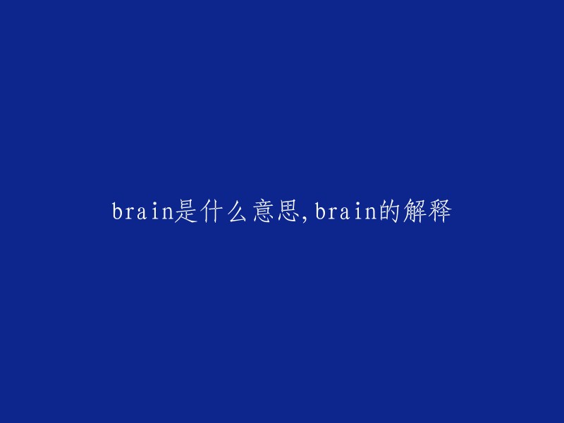 Brain"的中文解释是“大脑”，是指人类和动物的一个重要器官。它是神经系统的主要组成部分，负责控制身体的运动、感觉、思维和其他功能。