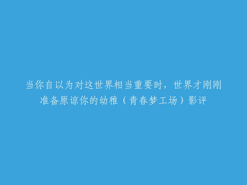 当你自以为是的时候，世界才刚刚准备原谅你的幼稚。