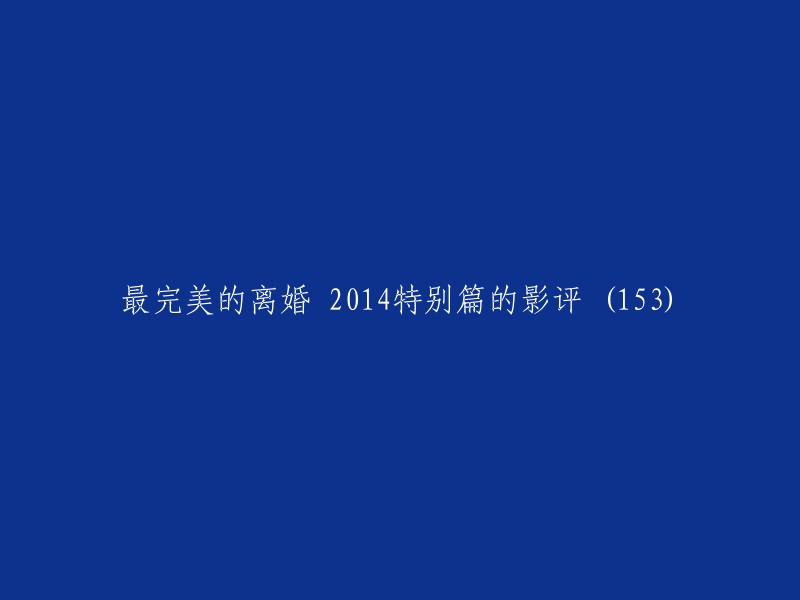 评价2014年特别篇的'最完美的离婚':一部深入人心的情感剖析"