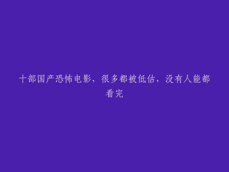 十部被低估的国产恐怖电影，观看者众多却无人能全部看完