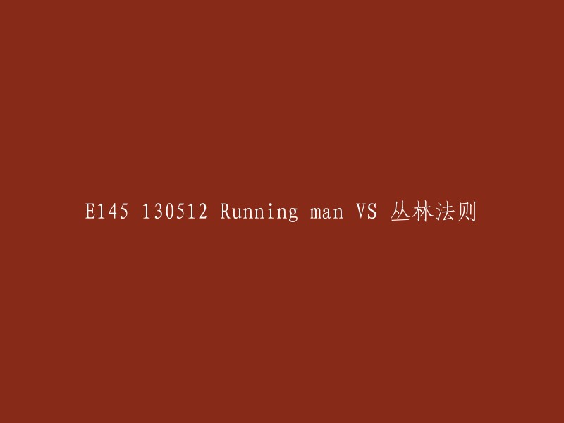 您好，您可以将标题重写为“Running Man vs 丛林法则 E145 130512”。