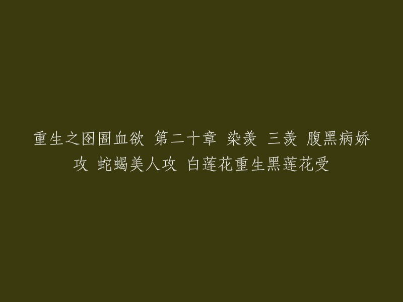 重生之囚禁之路：第二十章 血染羡慕，三重羡煞，腹黑病娇与蛇蝎美人的对决，白莲花重生为黑莲花