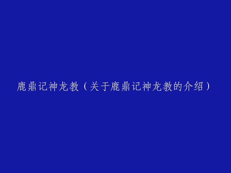 探索《鹿鼎记》中的神秘教派：神龙教的全貌与影响"