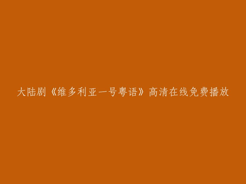 请用中文重写这个标题：《维多利亚一号粤语》高清在线免费播放(大陆剧)