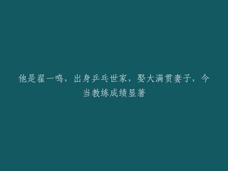 翟一鸣，乒乓球名门之后，娶得大满贯娇妻，如今执教成就非凡