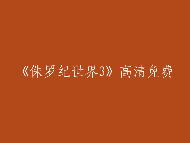 你好，以下是你重写的标题：《侏罗纪世界3》高清在线观看。