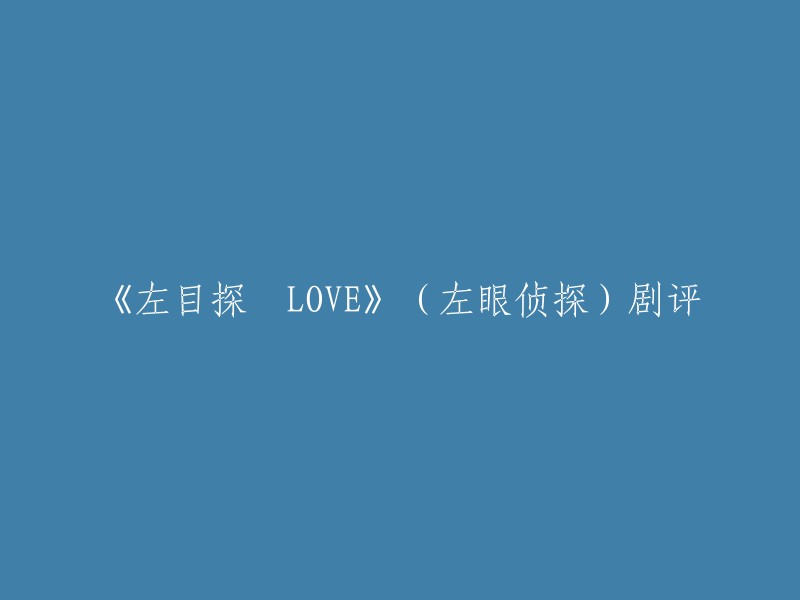 好的，重写后的标题是《左目探偵LOVE》(左眼侦探)剧评。