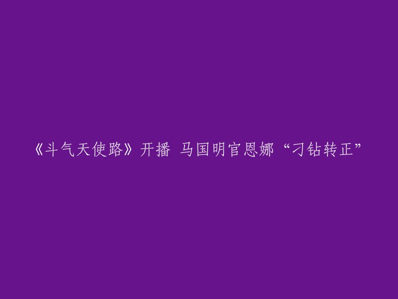 《斗气天使路》首播，马国明和官恩娜展开“顽皮转正”之旅