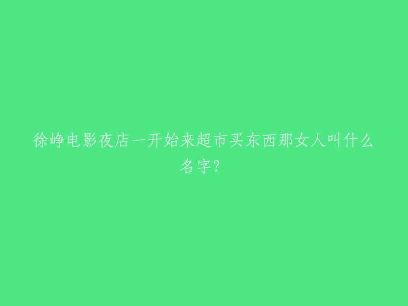 电影《夜店》中，一开始来超市买东西的女人叫做**李俊伟**(乔任梁饰)。