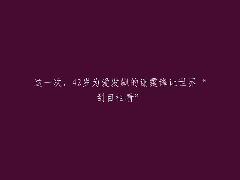 这一次，42岁的谢霆锋因爱情爆发让全世界为之瞩目