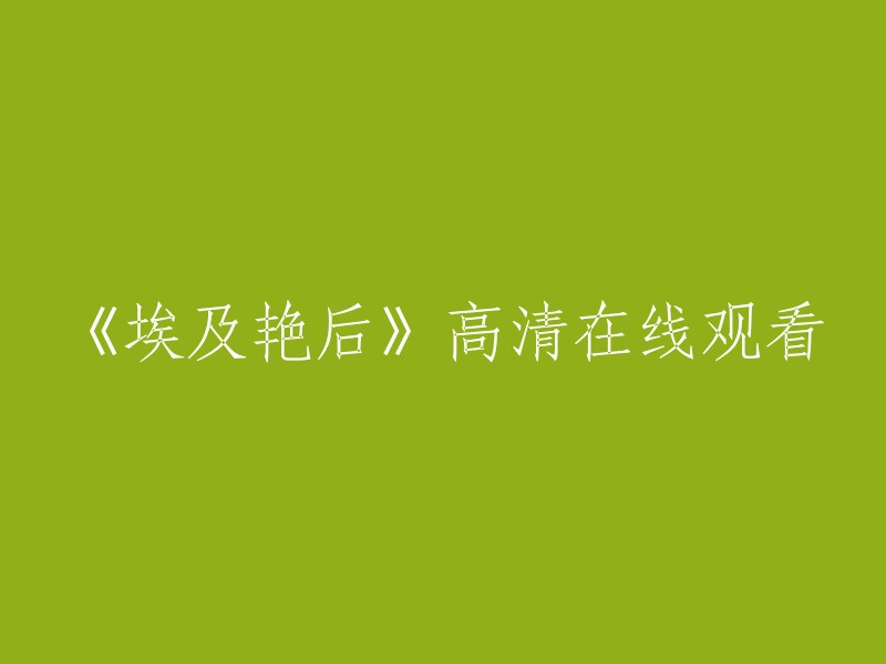 您好！您可以在爱奇艺上观看《埃及艳后》高清版。