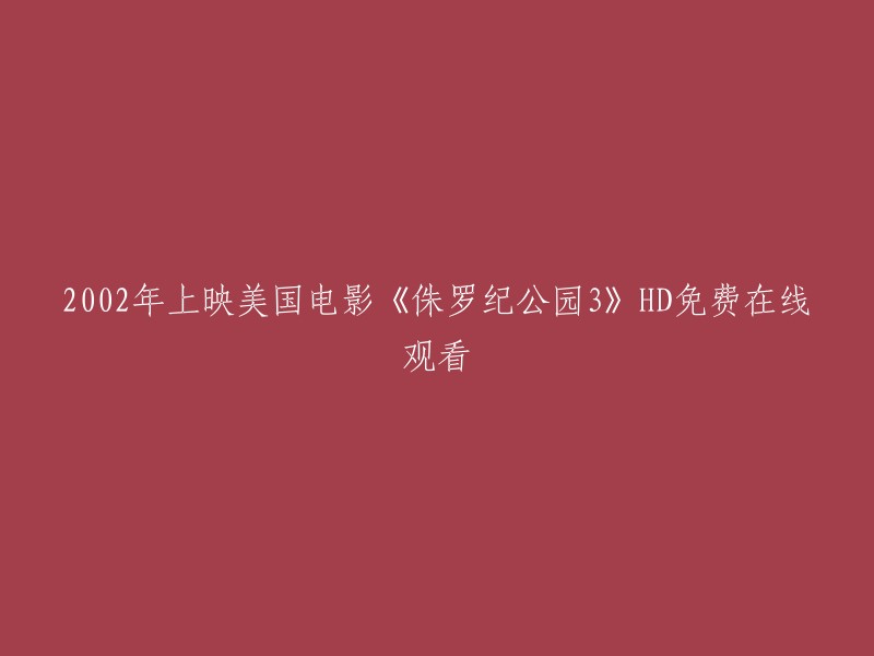 您可以将标题重写为：2002年上映的美国电影《侏罗纪公园3》可以在高清免费在线观看。