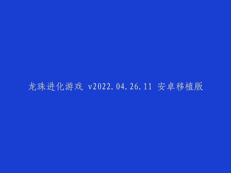 您好，您可以将标题重命名为“PSP龙珠进化安卓版移植版 v2022.04.26.11”。这个版本的游戏是由NBGI代理发行，NBGI和BirdStudio开发制作，授权改编自好莱坞20世纪福克斯电影制片公司旗下的漫画《龙珠Z》。