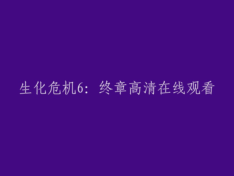 您可以在以下网站上观看生化危机6:终章高清在线观看:

- 爱奇艺
- 腾讯视频
- 优酷