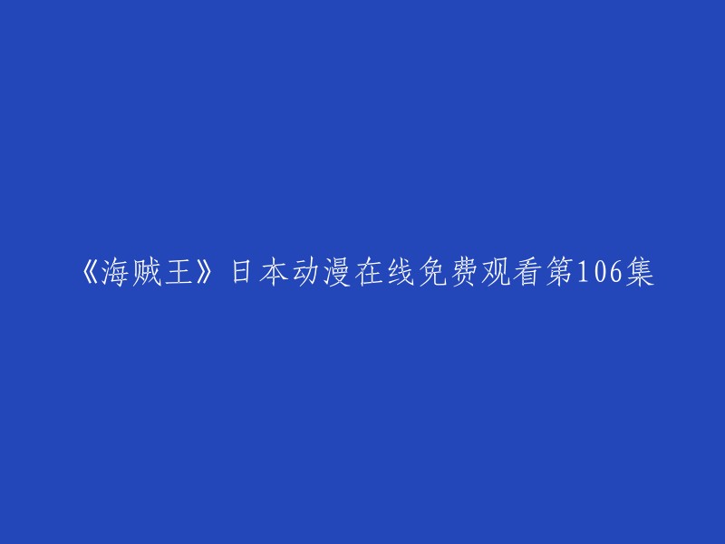 您可以在爱奇艺上免费观看《海贼王》第106集。 