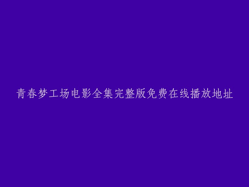 您好！您可以在免费电影网上观看青春梦工场全集。该网站提供最新的电影电视剧，综艺、动漫等资源，所有资源均可在线观看。 