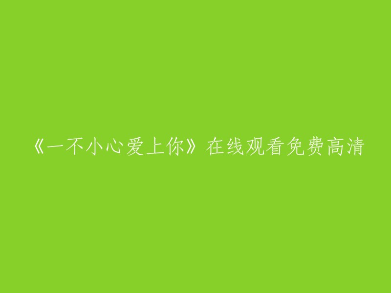 您可以尝试以下标题：- 《一不小心爱上你》免费高清在线观看
- 《一不小心爱上你》全集在线观看，免费高清无广告